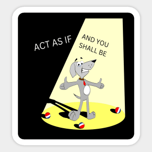 Act as if, and you shall be Sticker